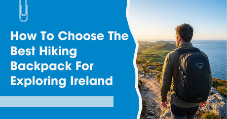 How to choose the best hiking backpack for exploring Ireland