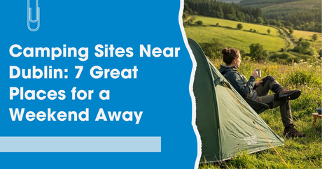 Camping Sites Near Dublin: 7 Great Places for a Weekend Away